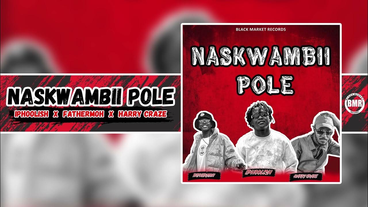 “Naskwambii Pole” – A Club Banger with Unforgettable Verses from Iphoolish, Fathermoh and Harry Craze